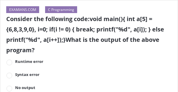 Consider the following code:void main(){ int a[5] = {6,8,3,9,0}, i=0 ...